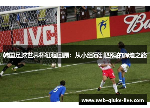 韩国足球世界杯征程回顾：从小组赛到四强的辉煌之路